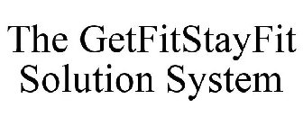 THE GETFITSTAYFIT SOLUTION SYSTEM