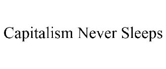 CAPITALISM NEVER SLEEPS