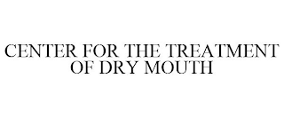CENTER FOR THE TREATMENT OF DRY MOUTH