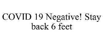 COVID 19 NEGATIVE! STAY BACK 6 FEET