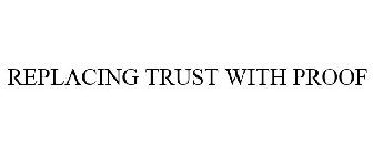 REPLACING TRUST WITH PROOF