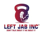LEFT JAB INC. DONT TALK ABOUT IT BE ABOUT IT.