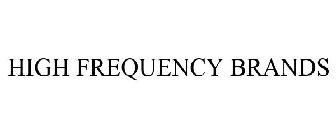 HIGH FREQUENCY BRANDS