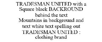 TRADESMAN UNITED WITH A SQUARE BLACK BACKROUND BEHIND THE TEXT MOUNTAINS IN BACKGROUND AND TEXT WHITE TEXT SPELLING OUT TRADESMAN UNITED : CLOTHING BRAND