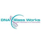 DNA GLASS WORKS CRAFTSMANSHIP IS IN OUR BLOOD
