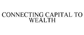 CONNECTING CAPITAL TO WEALTH