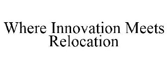 WHERE INNOVATION MEETS RELOCATION