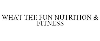 WHAT THE FUN NUTRITION & FITNESS