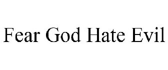 FEAR GOD HATE EVIL