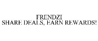 FRENDZI SHARE DEALS, EARN REWARDS!