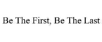 BE THE FIRST, BE THE LAST