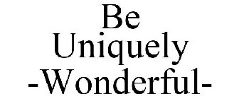 BE UNIQUELY -WONDERFUL-