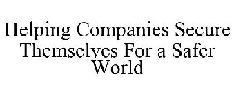 HELPING COMPANIES SECURE THEMSELVES FOR A SAFER WORLD