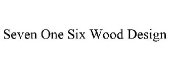 SEVEN ONE SIX WOOD DESIGN