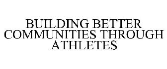 BUILDING BETTER COMMUNITIES THROUGH ATHLETES