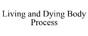 LIVING AND DYING BODY PROCESS