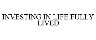INVESTING IN LIFE FULLY LIVED