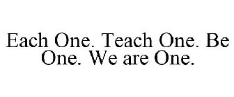 EACH ONE. TEACH ONE. BE ONE. WE ARE ONE.