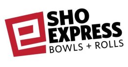 SHO EXPRESS ROLLS + BOWLS