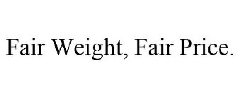 FAIR WEIGHT, FAIR PRICE.