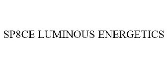 SP8CE LUMINOUS ENERGETICS
