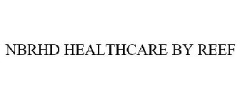 NBRHD HEALTHCARE BY REEF