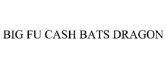 BIG FU CASH BATS DRAGON