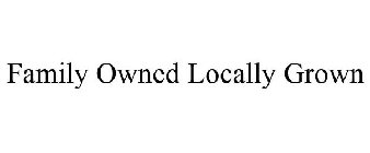 FAMILY OWNED LOCALLY GROWN