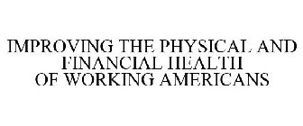 IMPROVING THE PHYSICAL AND FINANCIAL HEALTH OF WORKING AMERICANS