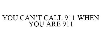 YOU CAN'T CALL 911 WHEN YOU ARE 911