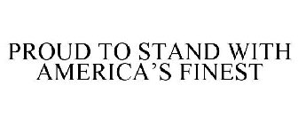 PROUD TO STAND WITH AMERICA'S FINEST