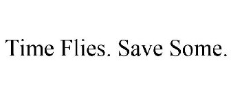 TIME FLIES. SAVE SOME.