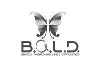 B.O.L.D. BRAVELY OVERCOMING LIFE'S DIFFICULTIES