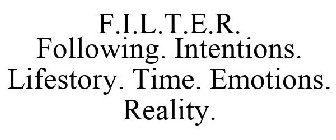 F.I.L.T.E.R. FOLLOWING. INTENTIONS. LIFESTORY. TIME. EMOTIONS. REALITY.