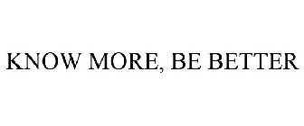 KNOW MORE, BE BETTER