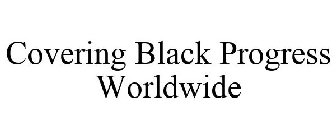 COVERING BLACK PROGRESS WORLDWIDE