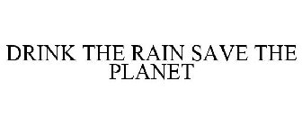 DRINK THE RAIN SAVE THE PLANET