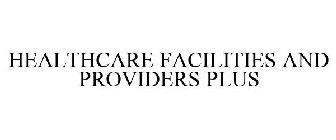HEALTHCARE FACILITIES AND PROVIDERS PLUS