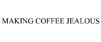 MAKING COFFEE JEALOUS