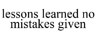 LESSONS LEARNED NO MISTAKES GIVEN