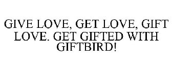 GIVE LOVE, GET LOVE, GIFT LOVE. GET GIFTED WITH GIFTBIRD!
