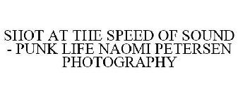 SHOT AT THE SPEED OF SOUND - PUNK LIFE NAOMI PETERSEN PHOTOGRAPHY