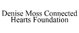 DENISE MOSS CONNECTED HEARTS FOUNDATION
