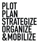 PLOT PLAN STRATEGIZE ORGANIZE & MOBILIZE