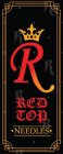 R RED TOP · NEEDLES ·