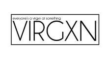 EVERYONE'S A VIRGXN AT SOMETHING VIRGXN