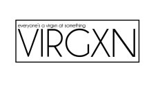 EVERYONE'S A VIRGXN AT SOMETHING VIRGXN