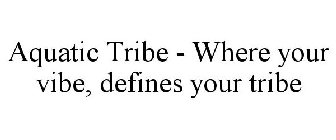 AQUATIC TRIBE - WHERE YOUR VIBE, DEFINES YOUR TRIBE
