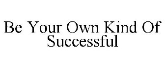 BE YOUR OWN KIND OF SUCCESSFUL