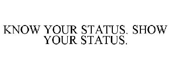 KNOW YOUR STATUS. SHOW YOUR STATUS.